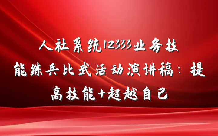 人社系统12333业务技能练兵比武活动演讲稿：提高技能 超越自己