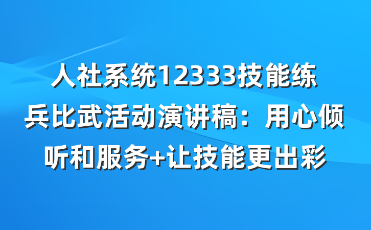 人社系统12333技能练兵比武活动演讲稿：用心倾听和服务 让技能更出彩
