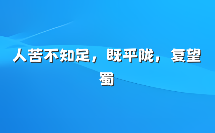 人苦不知足，既平陇，复望蜀