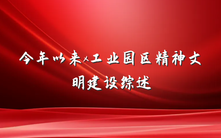 今年以来x工业园区精神文明建设综述