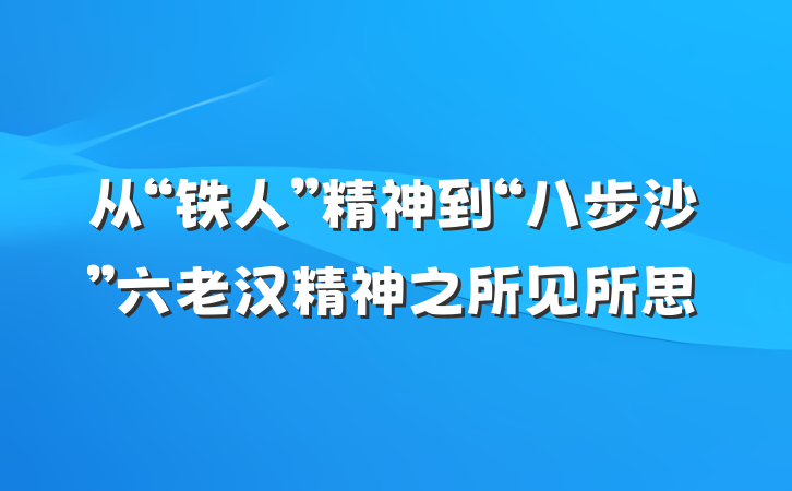 从“铁人”精神到“八步沙”六老汉精神之所见所思