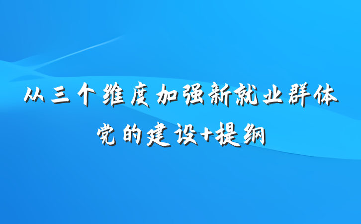 从三个维度加强新就业群体党的建设 提纲