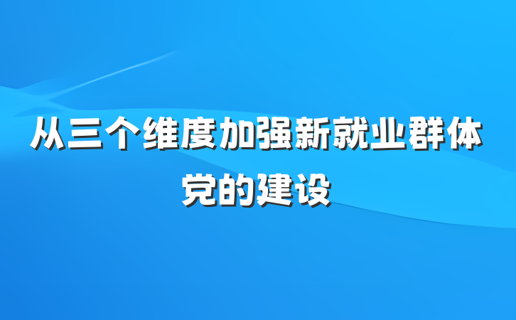 从三个维度加强新就业群体党的建设