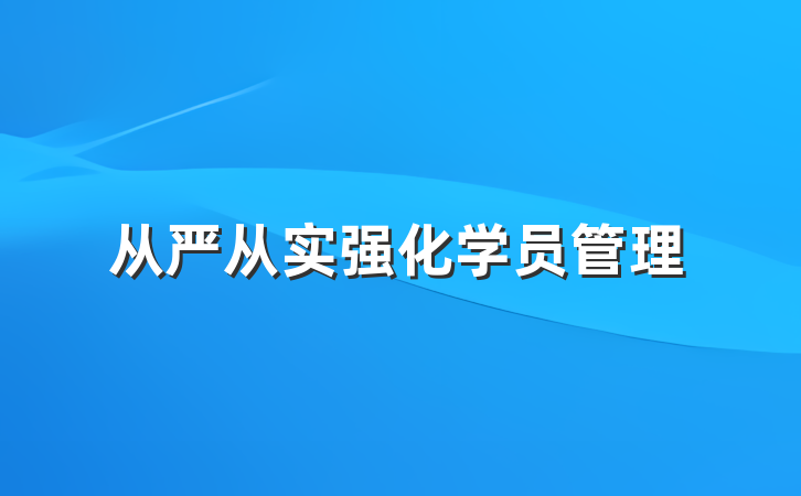 从严从实强化学员管理