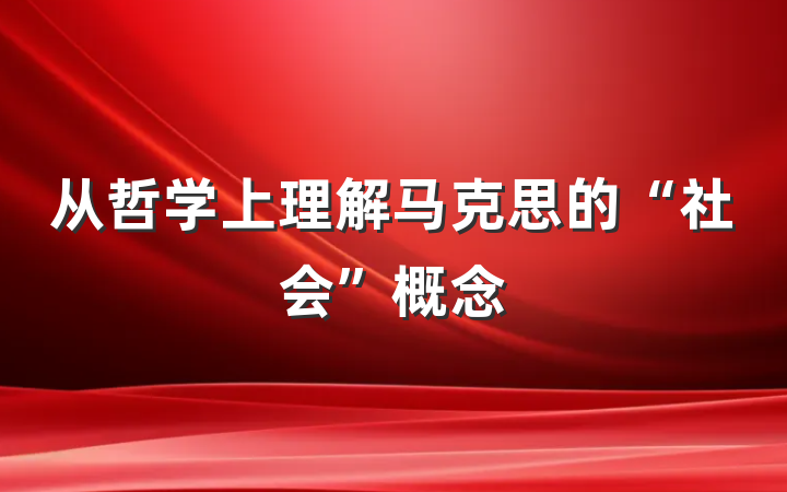 从哲学上理解马克思的“社会”概念