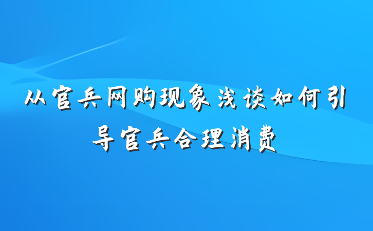 从官兵网购现象浅谈如何引导官兵合理消费