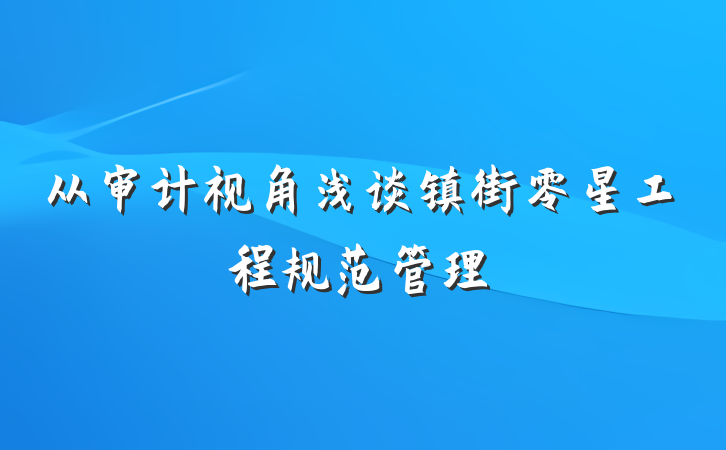 从审计视角浅谈镇街零星工程规范管理