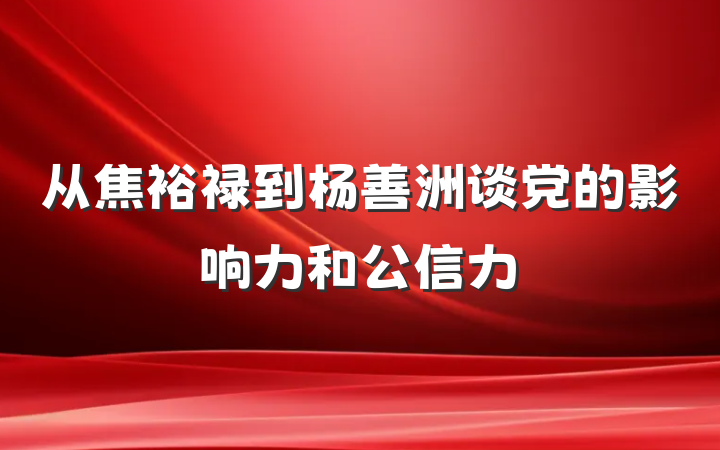 从焦裕禄到杨善洲谈党的影响力和公信力