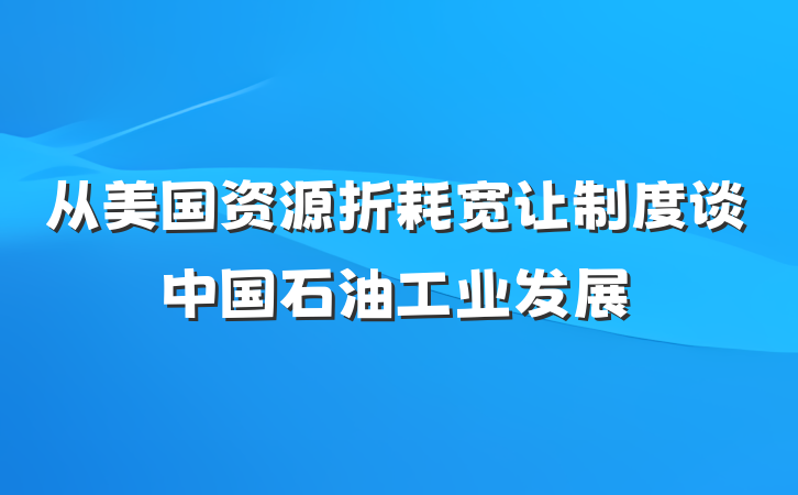从美国资源折耗宽让制度谈中国石油工业发展