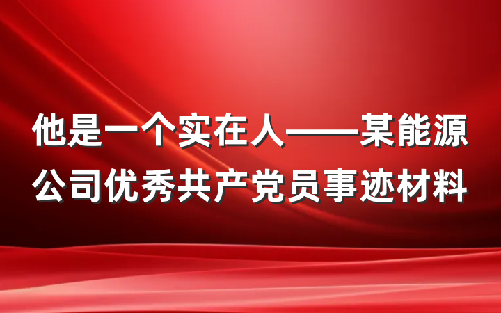 他是一个实在人——某能源公司优秀共产党员事迹材料