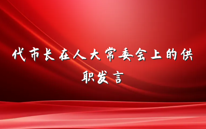 代市长在人大常委会上的供职发言