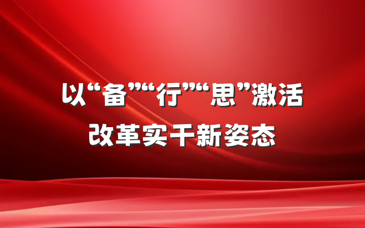 以“备”“行”“思”激活改革实干新姿态