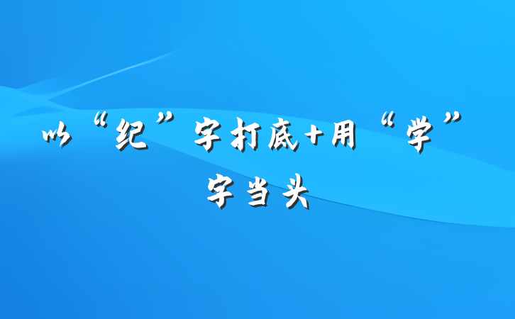 以“纪”字打底 用“学”字当头