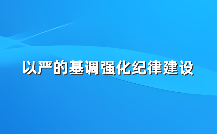 以严的基调强化纪律建设