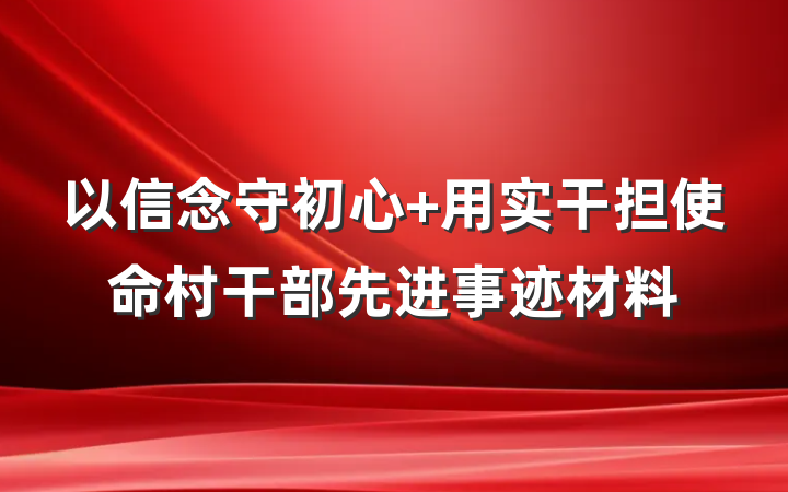 以信念守初心 用实干担使命村干部先进事迹材料