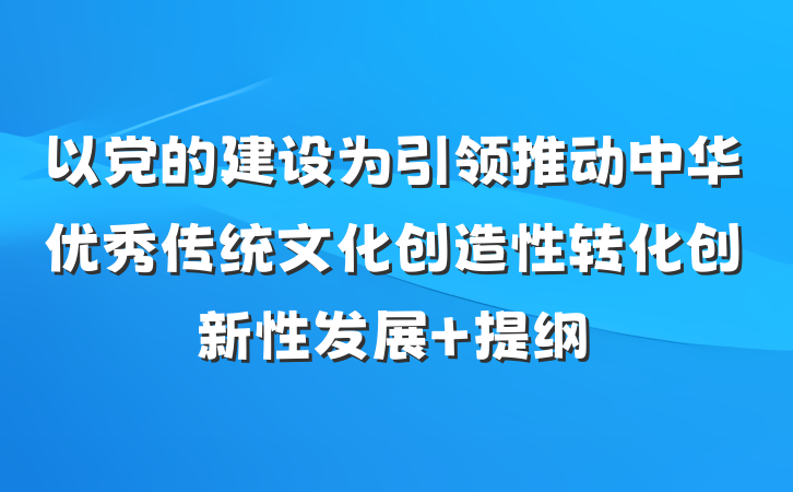 以党的建设为引领推动中华优秀传统文化创造性转化创新性发展 提纲