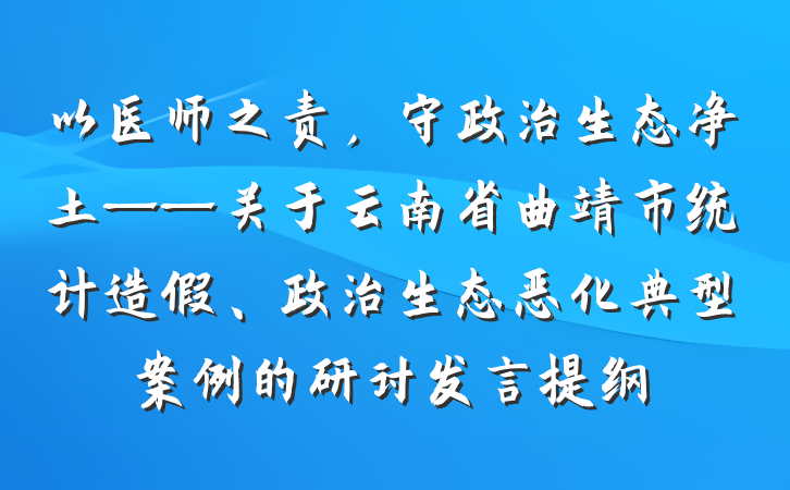 以医师之责，守政治生态净土——关于云南省曲靖市统计造假、政治生态恶化典型案例的研讨发言提纲