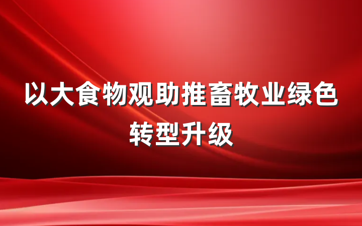 以大食物观助推畜牧业绿色转型升级