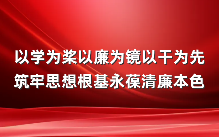 以学为桨以廉为镜以干为先筑牢思想根基永葆清廉本色