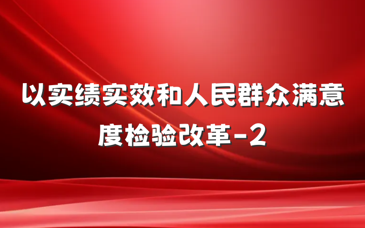以实绩实效和人民群众满意度检验改革-2