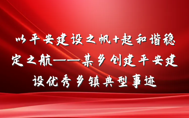 以平安建设之帆 起和谐稳定之航——某乡创建平安建设优秀乡镇典型事迹