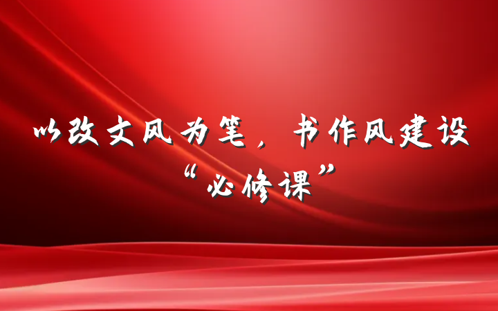 以改文风为笔，书作风建设“必修课”