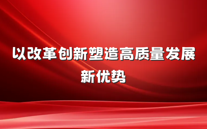 以改革创新塑造高质量发展新优势