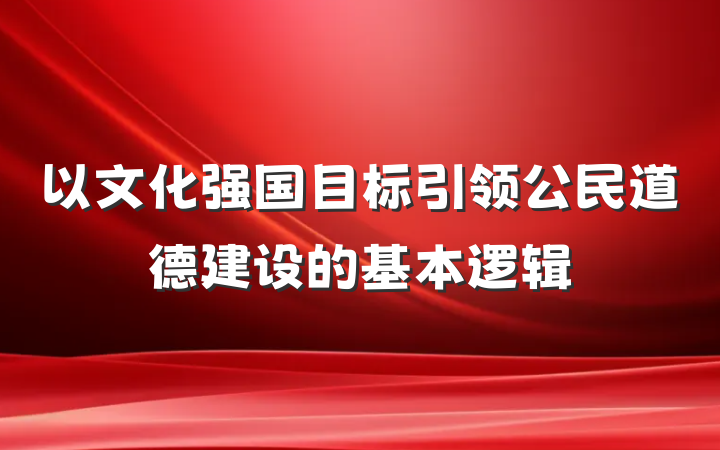 以文化强国目标引领公民道德建设的基本逻辑