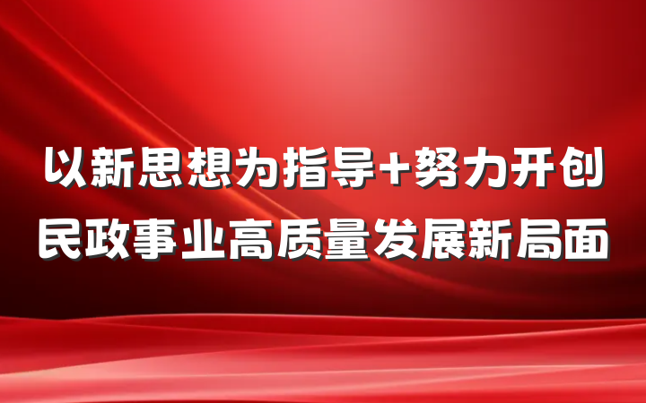 以新思想为指导 努力开创民政事业高质量发展新局面