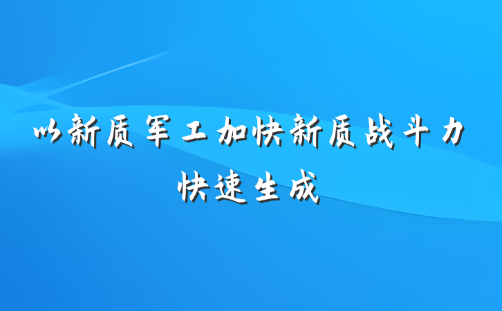 以新质军工加快新质战斗力快速生成