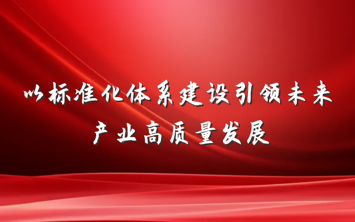 以标准化体系建设引领未来产业高质量发展