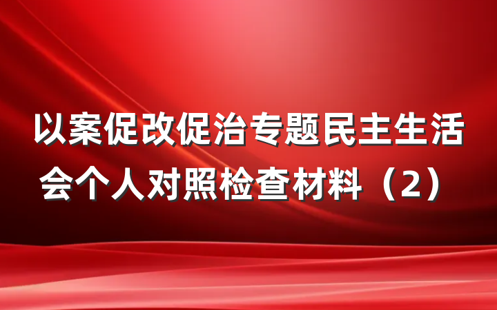以案促改促治专题民主生活会个人对照检查材料（2）
