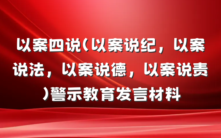 以案四说（以案说纪,以案说法,以案说德,以案说责）警示教育发言材料