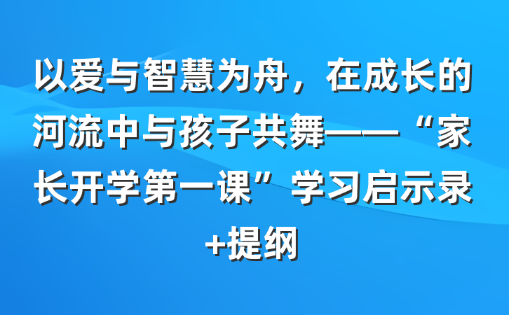 以爱与智慧为舟，在成长的河流中与孩子共舞——“家长开学第一课”学习启示录 提纲
