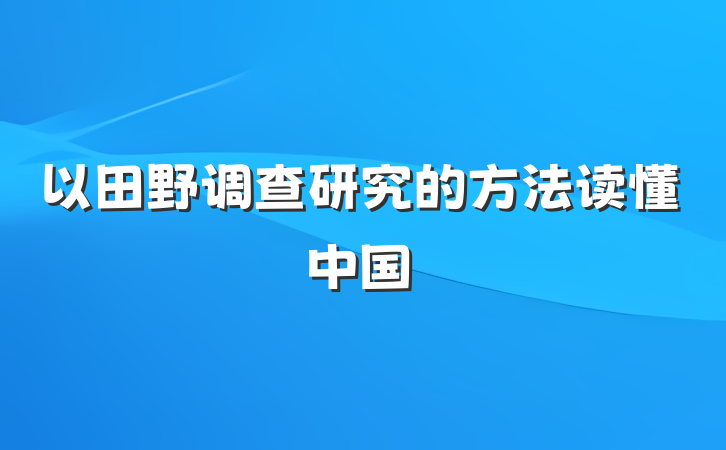 以田野调查研究的方法读懂中国