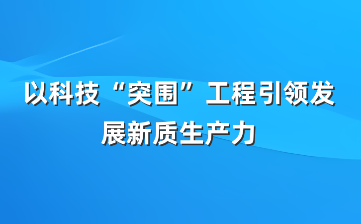 以科技“突围”工程引领发展新质生产力