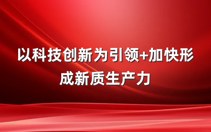 以科技创新为引领 加快形成新质生产力
