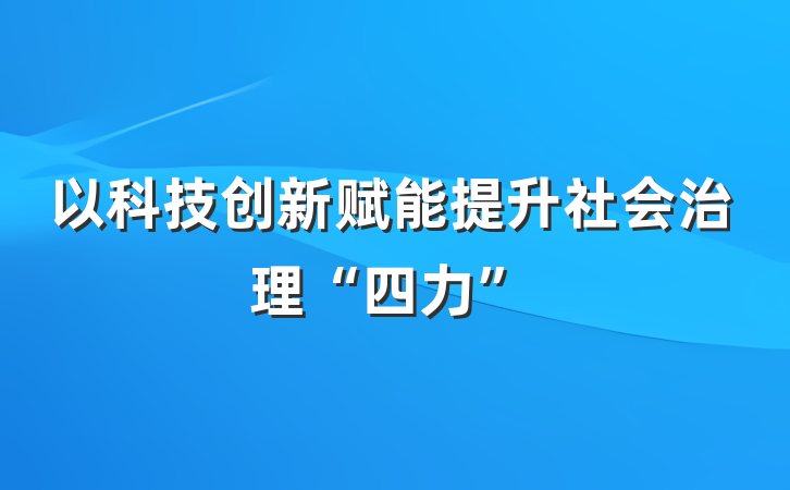 以科技创新赋能提升社会治理“四力”