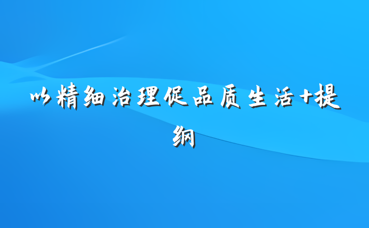 以精细治理促品质生活 提纲