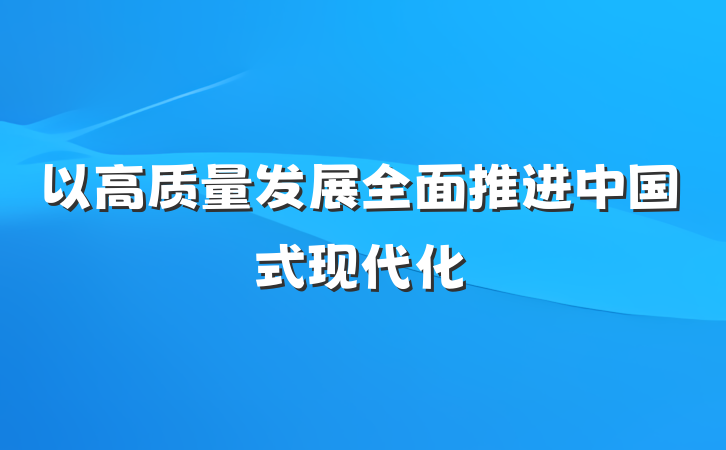 以高质量发展全面推进中国式现代化