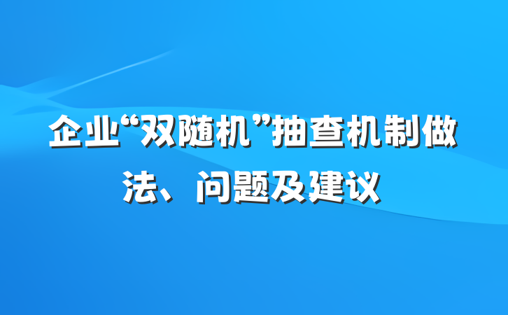 企业“双随机”抽查机制做法、问题及建议