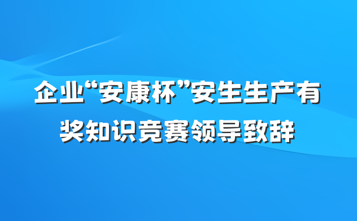 企业“安康杯”安生生产有奖知识竞赛领导致辞