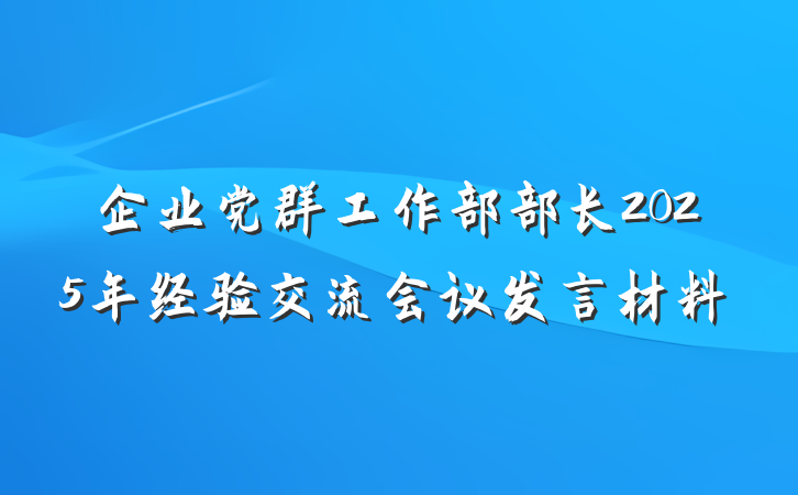 企业党群工作部部长2025年经验交流会议发言材料