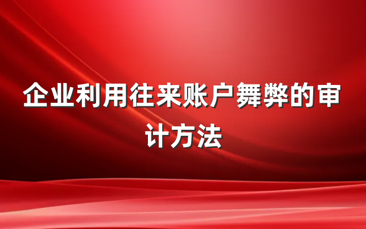 企业利用往来账户舞弊的审计方法