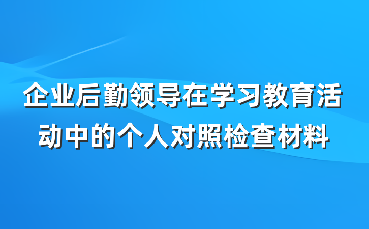企业后勤领导在学习教育活动中的个人对照检查材料