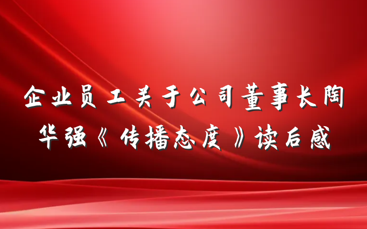 企业员工关于公司董事长陶华强《传播态度》读后感