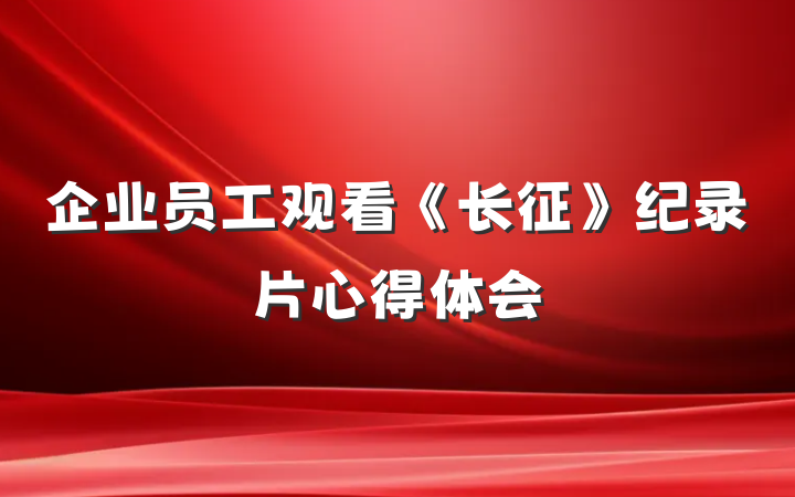 企业员工观看《长征》纪录片心得体会