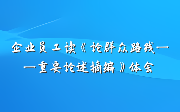 企业员工读《论群众路线——重要论述摘编》体会