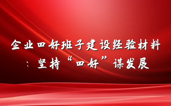 企业四好班子建设经验材料：坚持“四好”谋发展