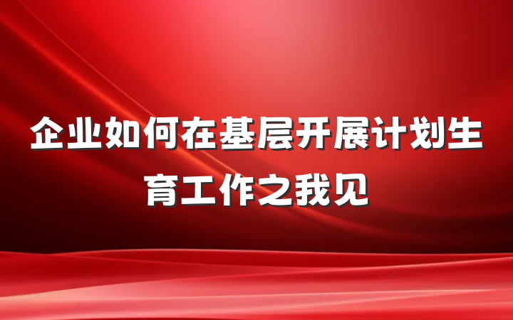 企业如何在基层开展计划生育工作之我见